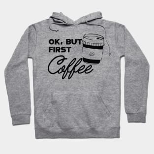 Coffee - Ok, but first coffee Hoodie